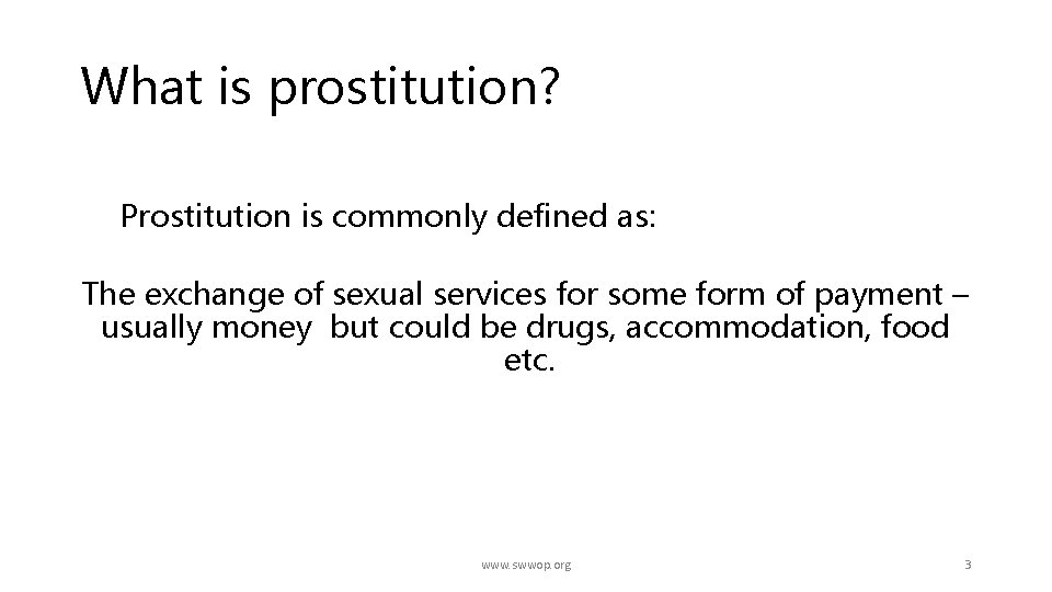 What is prostitution? Prostitution is commonly defined as: The exchange of sexual services for