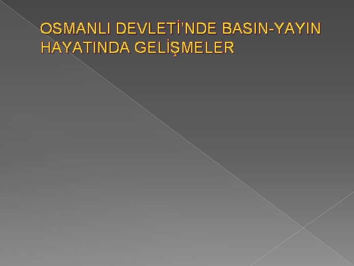 OSMANLI DEVLETİ’NDE BASIN-YAYIN HAYATINDA GELİŞMELER 