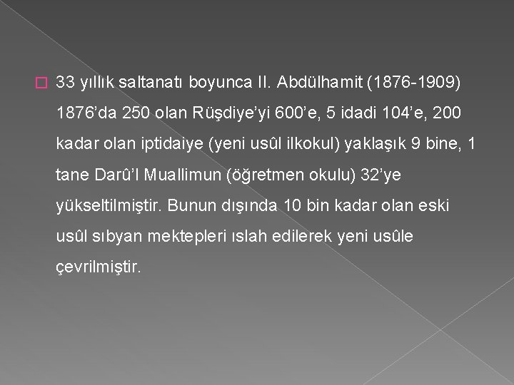 � 33 yıllık saltanatı boyunca II. Abdülhamit (1876 -1909) 1876’da 250 olan Rüşdiye’yi 600’e,