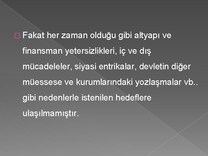 � Fakat her zaman olduğu gibi altyapı ve finansman yetersizlikleri, iç ve dış mücadeleler,