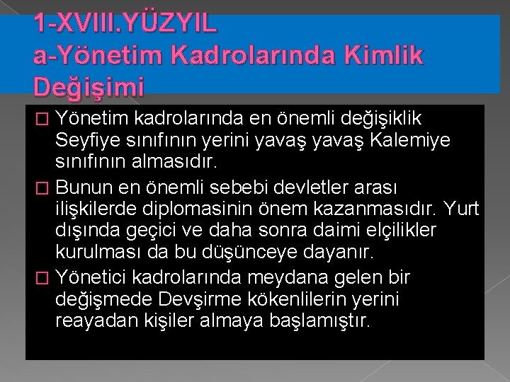 1 -XVIII. YÜZYIL a-Yönetim Kadrolarında Kimlik Değişimi Yönetim kadrolarında en önemli değişiklik Seyfiye sınıfının