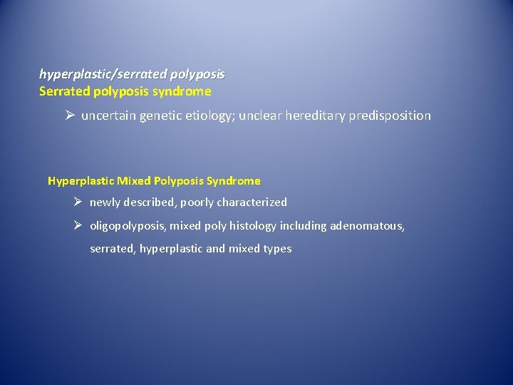 hyperplastic/serrated polyposis Serrated polyposis syndrome Ø uncertain genetic etiology; unclear hereditary predisposition Hyperplastic Mixed