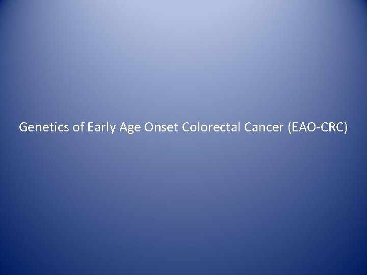 Genetics of Early Age Onset Colorectal Cancer (EAO-CRC) 