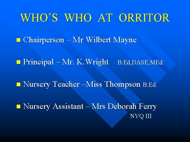 WHO’S WHO AT ORRITOR n Chairperson – Mr Wilbert Mayne n Principal – Mr.