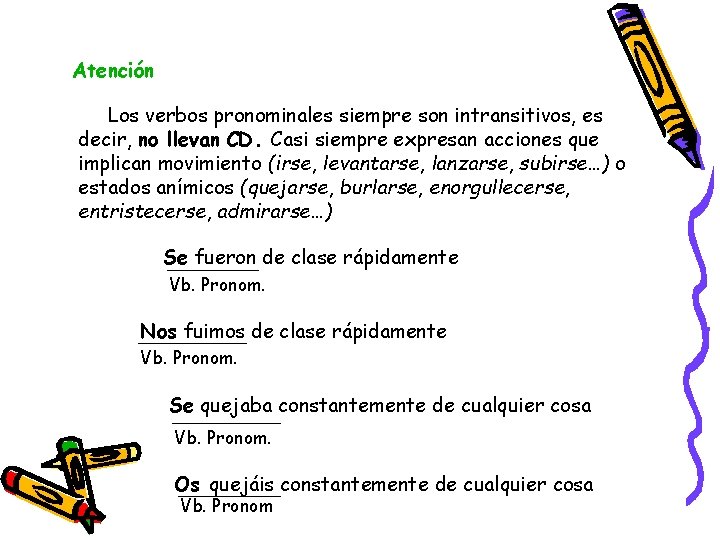 Atención Los verbos pronominales siempre son intransitivos, es decir, no llevan CD. Casi siempre Atención Los verbos pronominales siempre son intransitivos, es decir, no llevan CD. Casi siempre