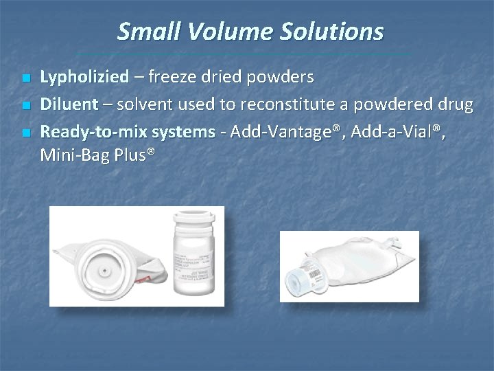 Small Volume Solutions n n n Lypholizied – freeze dried powders Diluent – solvent Small Volume Solutions n n n Lypholizied – freeze dried powders Diluent – solvent