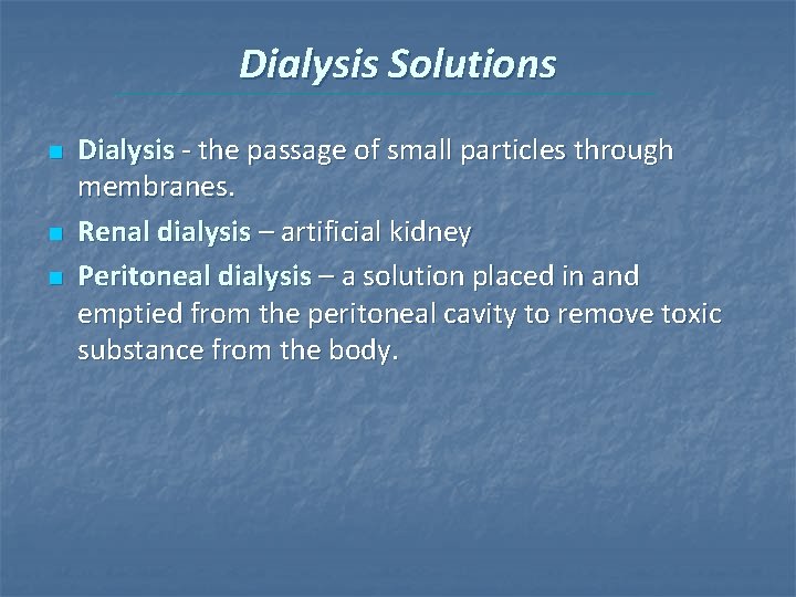 Dialysis Solutions n n n Dialysis - the passage of small particles through membranes. Dialysis Solutions n n n Dialysis - the passage of small particles through membranes.