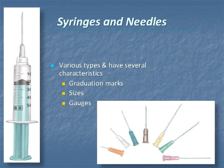 Syringes and Needles n Various types & have several characteristics n Graduation marks n Syringes and Needles n Various types & have several characteristics n Graduation marks n