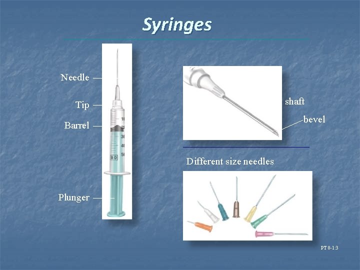 Syringes Needle hub shaft Tip bevel Barrel Different size needles Plunger PT 8 -1: Syringes Needle hub shaft Tip bevel Barrel Different size needles Plunger PT 8 -1: