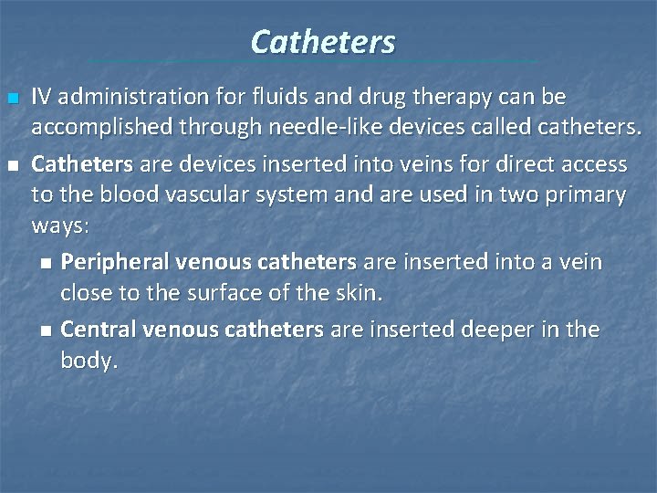 Catheters n n IV administration for fluids and drug therapy can be accomplished through Catheters n n IV administration for fluids and drug therapy can be accomplished through