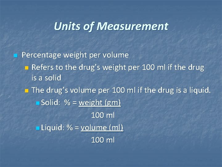 Units of Measurement n Percentage weight per volume n Refers to the drug’s weight Units of Measurement n Percentage weight per volume n Refers to the drug’s weight