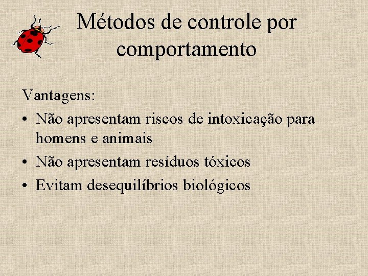 Métodos de controle por comportamento Vantagens: • Não apresentam riscos de intoxicação para homens