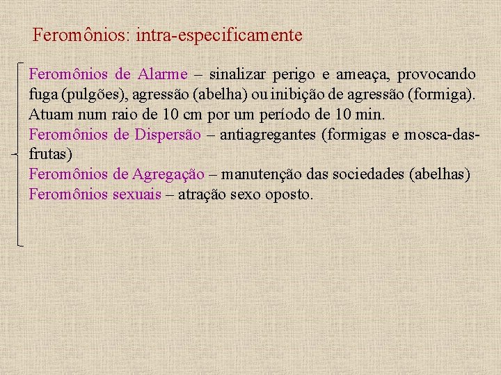 Feromônios: intra-especificamente Feromônios de Alarme – sinalizar perigo e ameaça, provocando fuga (pulgões), agressão