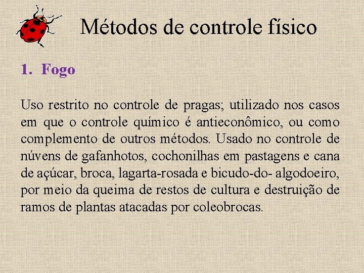 Métodos de controle físico 1. Fogo Uso restrito no controle de pragas; utilizado nos