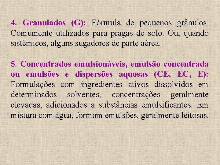 4. Granulados (G): Fórmula de pequenos grânulos. Comumente utilizados para pragas de solo. Ou,
