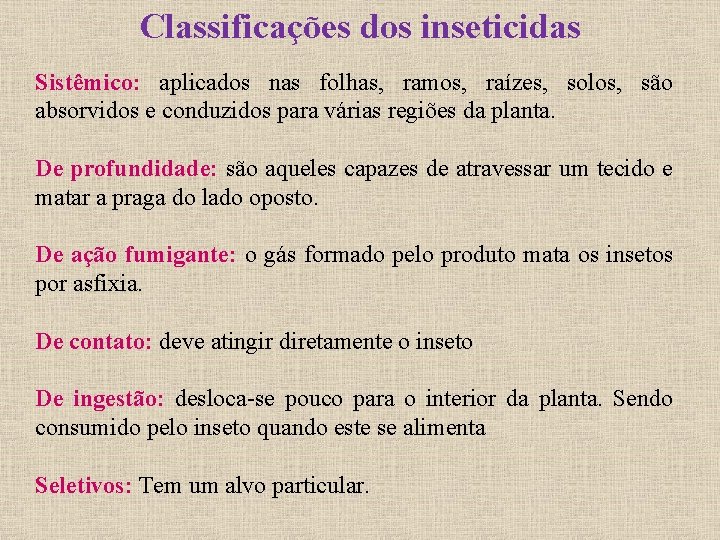 Classificações dos inseticidas Sistêmico: aplicados nas folhas, ramos, raízes, solos, são absorvidos e conduzidos