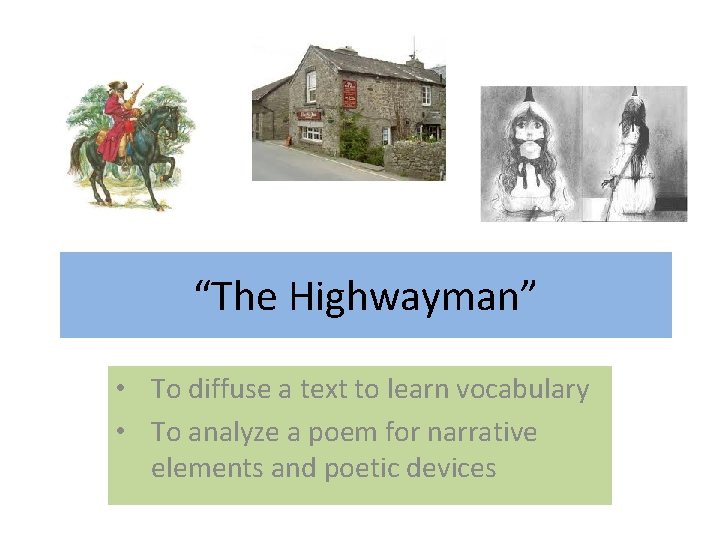 “The Highwayman” • To diffuse a text to learn vocabulary • To analyze a