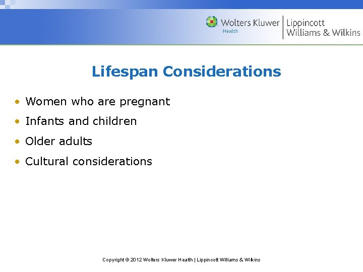 Lifespan Considerations • Women who are pregnant • Infants and children • Older adults