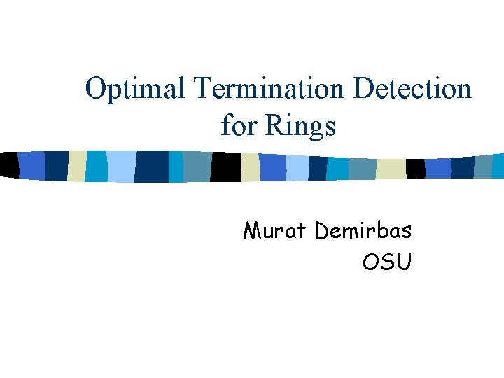 Optimal Termination Detection for Rings Murat Demirbas OSU 