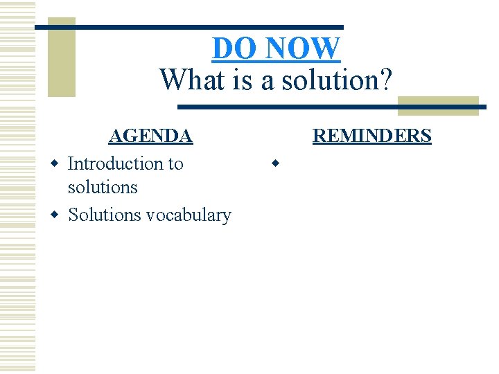 DO NOW What is a solution? AGENDA w Introduction to solutions w Solutions vocabulary