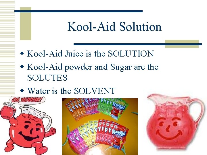 Kool-Aid Solution w Kool-Aid Juice is the SOLUTION w Kool-Aid powder and Sugar are