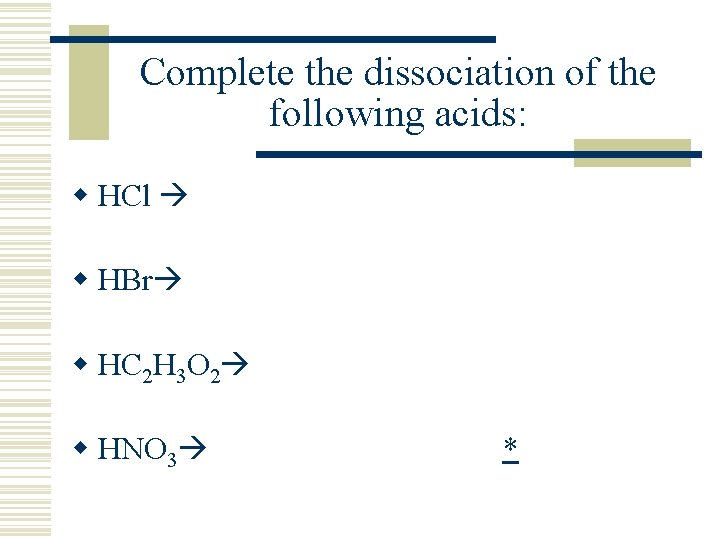 Complete the dissociation of the following acids: w HCl w HBr w HC 2