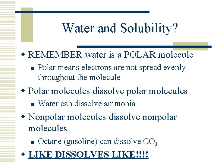 Water and Solubility? w REMEMBER water is a POLAR molecule n Polar means electrons