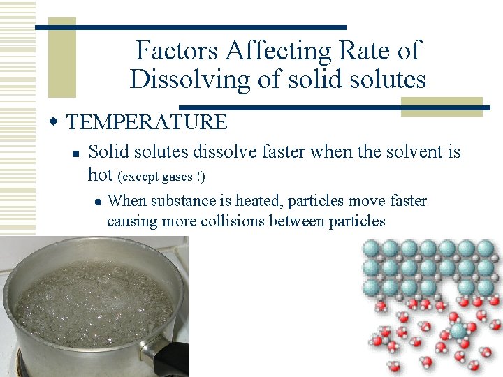 Factors Affecting Rate of Dissolving of solid solutes w TEMPERATURE n Solid solutes dissolve