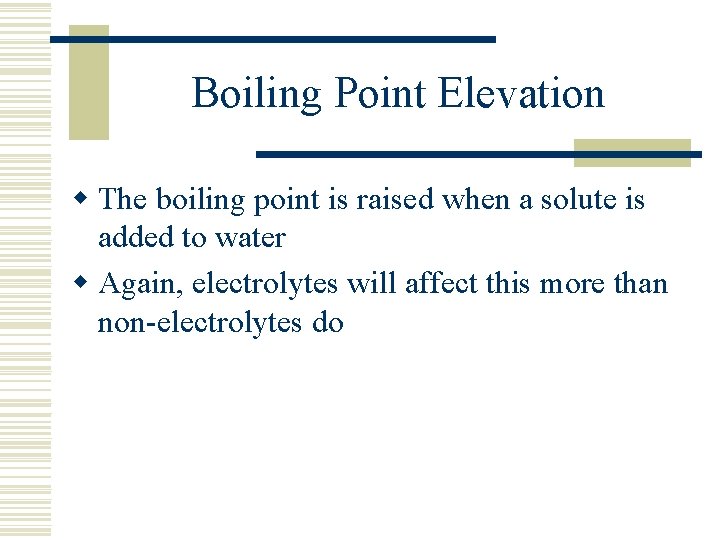 Boiling Point Elevation w The boiling point is raised when a solute is added