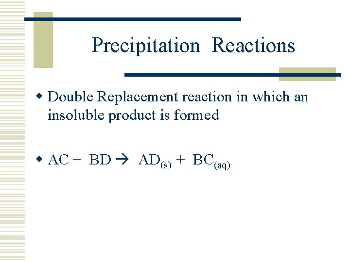 Precipitation Reactions w Double Replacement reaction in which an insoluble product is formed w