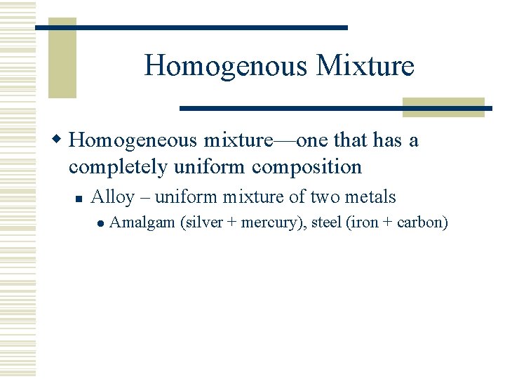 Homogenous Mixture w Homogeneous mixture—one that has a completely uniform composition n Alloy –