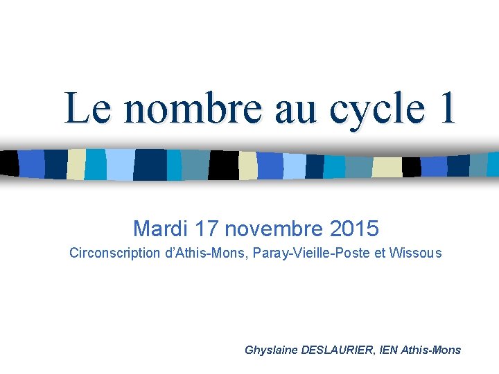 Le nombre au cycle 1 Mardi 17 novembre 2015 Circonscription d’Athis-Mons, Paray-Vieille-Poste et Wissous
