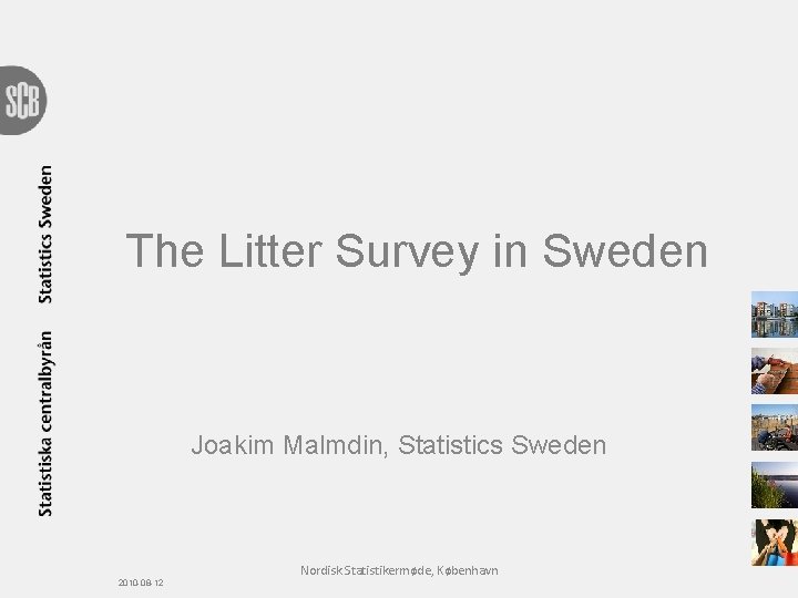The Litter Survey in Sweden Joakim Malmdin, Statistics Sweden 2010 -08 -12 Nordisk Statistikermøde,