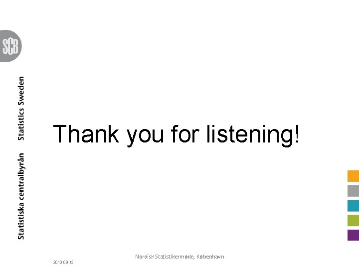 Thank you for listening! 2010 -08 -12 Nordisk Statistikermøde, København 