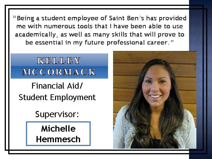“Being a student employee of Saint Ben’s has provided me with numerous tools that