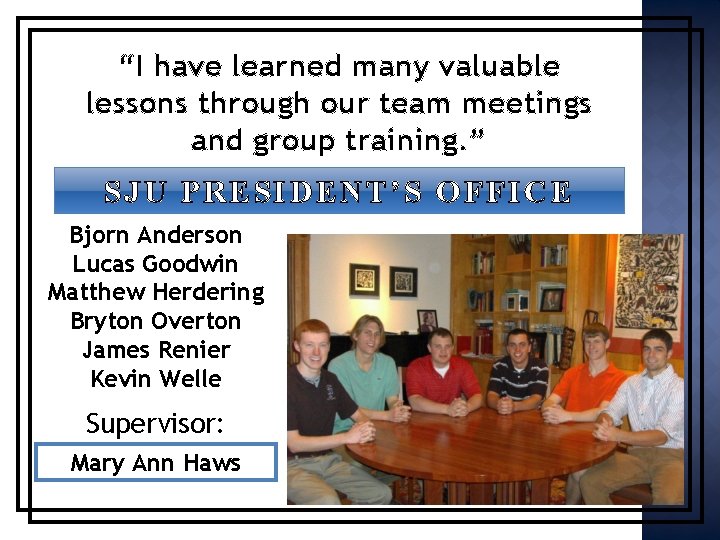 “I have learned many valuable lessons through our team meetings and group training. ”