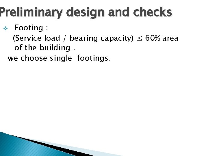 Preliminary design and checks v Footing : (Service load / bearing capacity) ≤ 60%