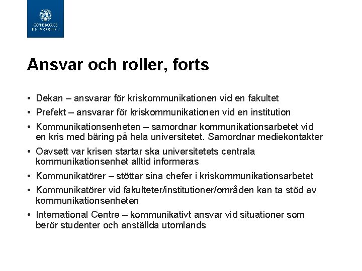 Ansvar och roller, forts • Dekan – ansvarar för kriskommunikationen vid en fakultet •