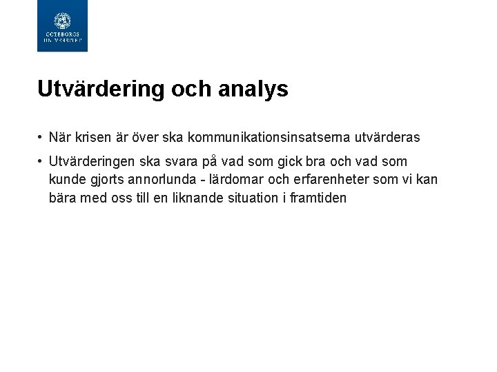 Utvärdering och analys • När krisen är över ska kommunikationsinsatserna utvärderas • Utvärderingen ska