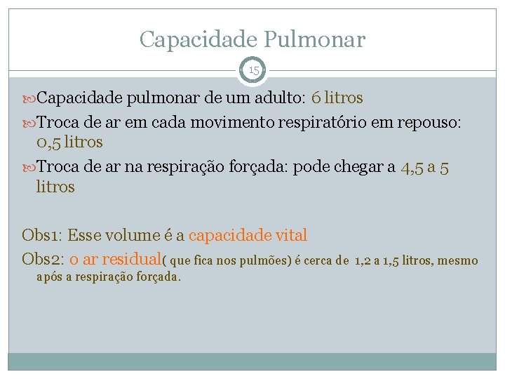 Capacidade Pulmonar 15 Capacidade pulmonar de um adulto: 6 litros Troca de ar em