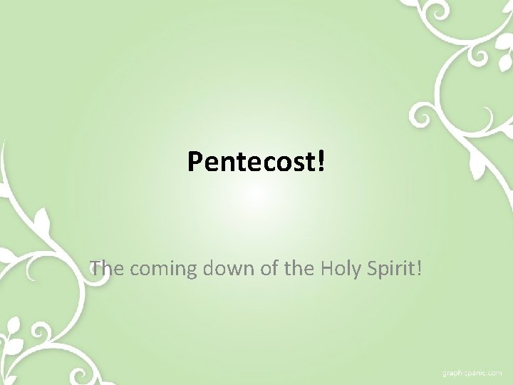 Pentecost! The coming down of the Holy Spirit! 