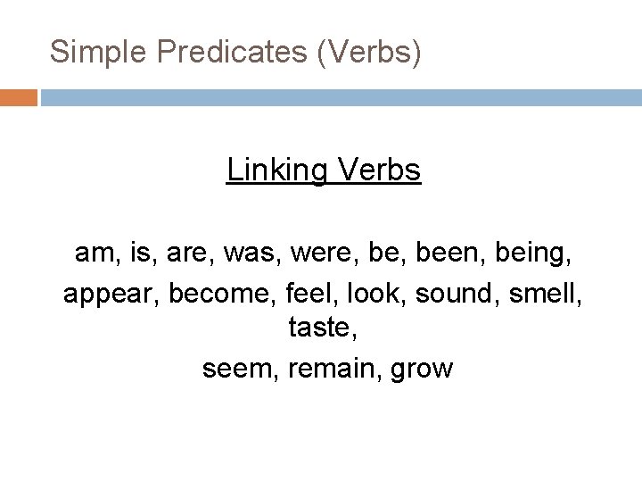 Simple Predicates (Verbs) Linking Verbs am, is, are, was, were, been, being, appear, become, Simple Predicates (Verbs) Linking Verbs am, is, are, was, were, been, being, appear, become,