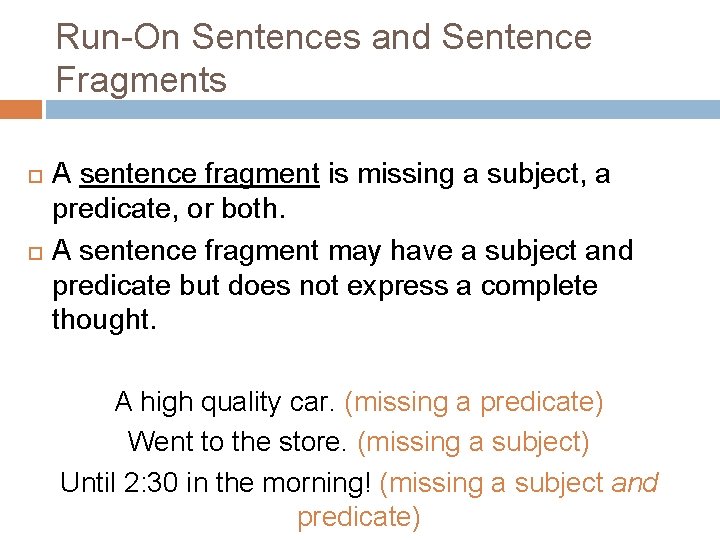 Run-On Sentences and Sentence Fragments A sentence fragment is missing a subject, a predicate, Run-On Sentences and Sentence Fragments A sentence fragment is missing a subject, a predicate,