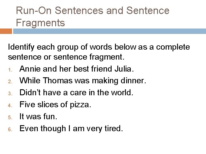 Run-On Sentences and Sentence Fragments Identify each group of words below as a complete Run-On Sentences and Sentence Fragments Identify each group of words below as a complete