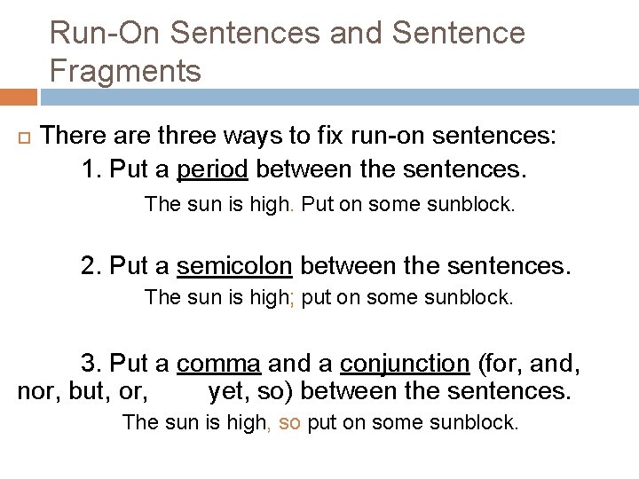 Run-On Sentences and Sentence Fragments There are three ways to fix run-on sentences: 1. Run-On Sentences and Sentence Fragments There are three ways to fix run-on sentences: 1.