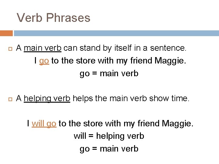 Verb Phrases A main verb can stand by itself in a sentence. I go Verb Phrases A main verb can stand by itself in a sentence. I go
