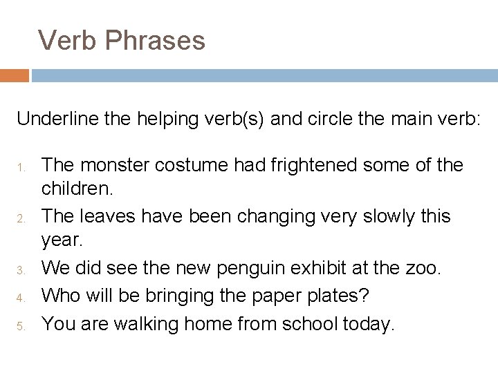 Verb Phrases Underline the helping verb(s) and circle the main verb: 1. 2. 3. Verb Phrases Underline the helping verb(s) and circle the main verb: 1. 2. 3.