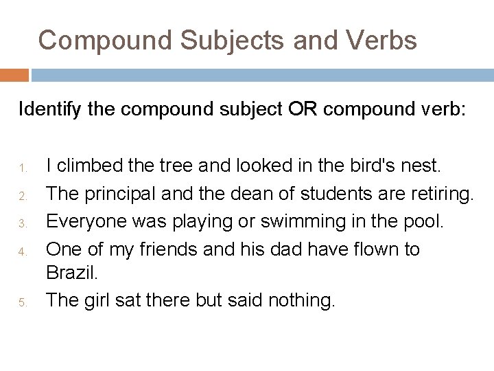 Compound Subjects and Verbs Identify the compound subject OR compound verb: 1. 2. 3. Compound Subjects and Verbs Identify the compound subject OR compound verb: 1. 2. 3.