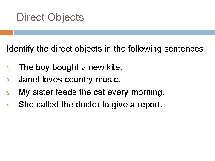 Direct Objects Identify the direct objects in the following sentences: 1. 2. 3. 4. Direct Objects Identify the direct objects in the following sentences: 1. 2. 3. 4.