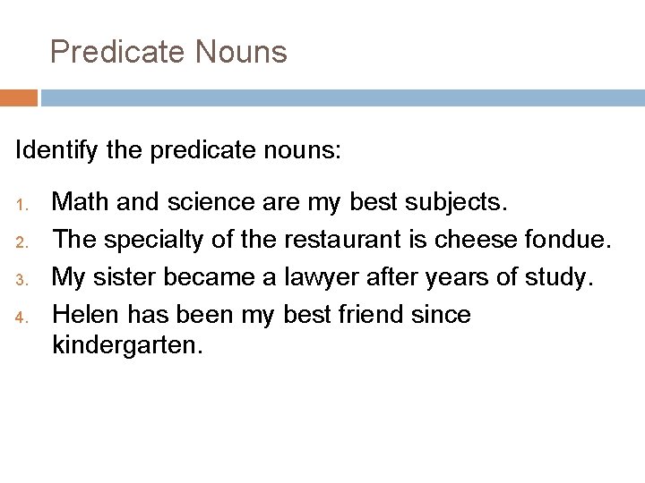 Predicate Nouns Identify the predicate nouns: 1. 2. 3. 4. Math and science are Predicate Nouns Identify the predicate nouns: 1. 2. 3. 4. Math and science are